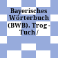 Bayerisches Wörterbuch (BWB). Trog - Tuch /