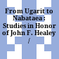 From Ugarit to Nabataea : : Studies in Honor of John F. Healey /