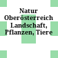 Natur Oberösterreich : Landschaft, Pflanzen, Tiere