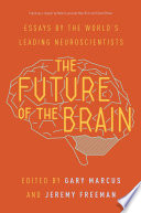 The Future of the Brain : : Essays by the World's Leading Neuroscientists /