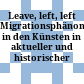 Leave, left, left : Migrationsphänomene in den Künsten in aktueller und historischer Perspektive