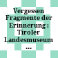 Vergessen : Fragmente der Erinnerung : Tiroler Landesmuseum Ferdinandeum, 13.12.2019-8.3.2020