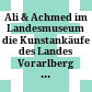 Ali & Achmed im Landesmuseum : die Kunstankäufe des Landes Vorarlberg ; [diese Publikation erscheint anlässlich der Ausstellung ... im Vorarlberger Landesmuseum, Bregenz, von 21. Februar bis 17. Mai 2009]