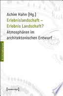 Architekturen. Erlebnislandschaft - Erlebnis Landschaft? : : Atmosphären im architektonischen Entwurf /