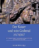 Der Kaiser und sein Grabmal 1517-2017 : neue Forschungen zum Hochgrab Friedrichs III. im Wiener Stephansdom