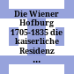 Die Wiener Hofburg 1705-1835 : die kaiserliche Residenz vom Barock bis zum Klassizismus