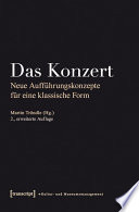Das Konzert : : Neue Aufführungskonzepte für eine klassische Form (2., erweiterte Auflage) /