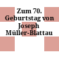 Zum 70. Geburtstag von Joseph Müller-Blattau