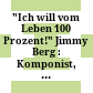 "Ich will vom Leben 100 Prozent!" : Jimmy Berg : Komponist, Texter, Journalist