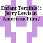 Enfant Terrible! : : Jerry Lewis in American Film /