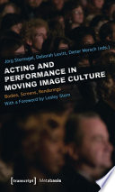 Acting and Performance in Moving Image Culture : : Bodies, Screens, Renderings. With a Foreword by Lesley Stern /
