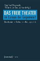 Das Freie Theater im Europa der Gegenwart : Strukturen - Ästhetik - Kulturpolitik
