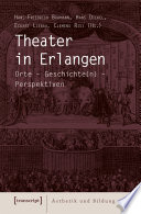 Theater in Erlangen : : Orte - Geschichte(n) - Perspektiven /