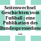 Seitenwechsel : Geschichten vom Fußball ; eine Publikation des Bundespressedienstes der Republik Österreich