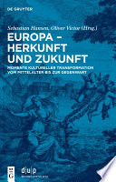 Europa – Herkunft und Zukunft : : Momente kultureller Transformation vom Mittelalter bis zur Gegenwart /