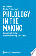 Philology in the Making : : Analog/Digital Cultures of Scholarly Writing and Reading /