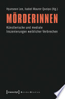 Mörderinnen : : Künstlerische und mediale Inszenierungen weiblicher Verbrechen /