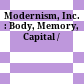 Modernism, Inc. : : Body, Memory, Capital /