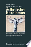 Ästhetischer Heroismus : : Konzeptionelle und figurative Paradigmen des Helden /