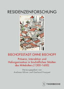 Bischofsstadt ohne Bischof? : Präsenz, Interaktion und Hoforganisation in bischöflichen Städten des Mittelalters (1300-1600)