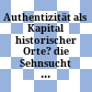 Authentizität als Kapital historischer Orte? : die Sehnsucht nach dem unmittelbaren Erleben von Geschichte