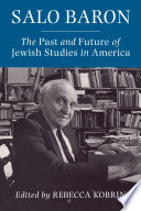 Salo Baron : : The Past and Future of Jewish Studies in America /