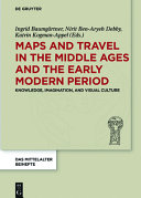 Maps and travel in the Middle Ages and the early modern period : knowledge, imagination, and visual culture
