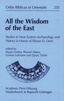 All the wisdom of the East : studies in Near Eastern archaeology and history in honor of Eliezer D. Oren = כל חכמת בני קדם