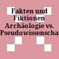 Fakten und Fiktionen : Archäologie vs. Pseudowissenschaft