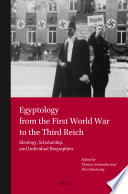 Egyptology from the First World War to the Third Reich : ideology, scholarship, and individual biographies