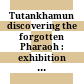 Tutankhamun : discovering the forgotten Pharaoh : exhibition organized at the Europa expo space TGV train station "les Guillemins", Liège, 14th December 2019-30th August 2020