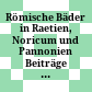 Römische Bäder in Raetien, Noricum und Pannonien : Beiträge zur Tagung im Schlossmuseum Linz, 6. - 8. Mai 2010