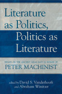 Literature as Politics, Politics as Literature : : Essays on the Ancient Near East in Honor of Peter Machinist /