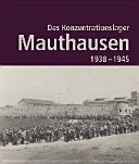 Das Konzentrationslager Mauthausen : 1938 - 1945 ; Katalog zur Ausstellung in der KZ-Gedenkstätte Mauthausen