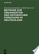 Beiträge zur Organisation der historischen Forschung in Deutschland : : Aus Anlaß des 25jährigen Bestehens der Historischen Kommission zu Berlin am 3. Februar 1984 /