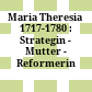 Maria Theresia : 1717-1780 : Strategin - Mutter - Reformerin