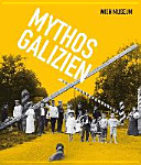 Mythos Galizien : [Wien-Museum, 26. März 2015 bis 30. August 2015 ; International Cultural Centre Krakau, 9. Oktober 2014 bis 8. März 2015]