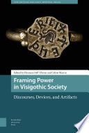 Framing Power in Visigothic Society : : Discourses, Devices, and Artifacts /