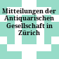 Mitteilungen der Antiquarischen Gesellschaft in Zürich