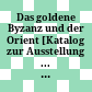 Das goldene Byzanz und der Orient : [Katalog zur Ausstellung ... Schallaburg, 30. März bis 4. November 2012]