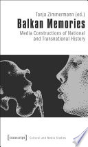 Balkan Memories : : Media Constructions of National and Transnational History /