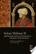 Sultan Mehmet II. : Eroberer Konstantinopels - Patron der Künste