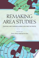 Remaking Area Studies : : Teaching and Learning across Asia and the Pacific /
