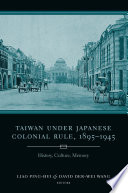 Taiwan Under Japanese Colonial Rule, 1895-1945 : : History, Culture, Memory /