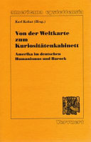 Von der Weltkarte zum Kuriositätenkabinett : : Amerika im deutschen Humanismus und Barock /