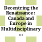 Decentring the Renaissance : : Canada and Europe in Multidisciplinary Perspective 1500-1700 /
