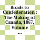 Roads to Confederation : : The Making of Canada, 1867, Volume 1 /