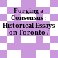 Forging a Consensus : : Historical Essays on Toronto /