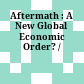 Aftermath : : A New Global Economic Order? /