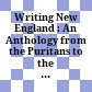 Writing New England : : An Anthology from the Puritans to the Present /